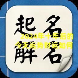 2024年十年后的  今天运势财运如何